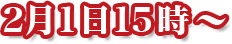 2月1日15時～