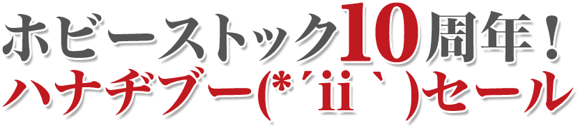 ホビーストック10周年！ハナヂブー(*´ii｀)セール