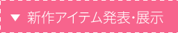 新作アイテム発表・展示
